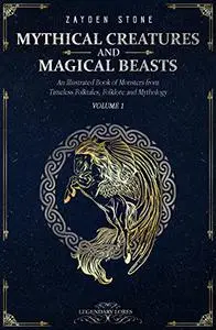 Mythical Creatures and Magical Beasts: An Illustrated Book of Monsters from Timeless Folktales, Folklore and Mythology: Vol 1
