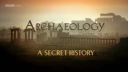 BBC - Archaeology: A Secret History (2013) [Repost]