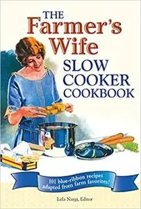 The Farmer's Wife Slow Cooker Cookbook: 101 Blue-Ribbon Recipes Adapted from Farm Favorites!