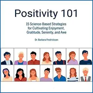 Positivity 101: 15 Science-Based Strategies for Cultivating Enjoyment, Gratitude, Serenity, and Awe [Audiobook]