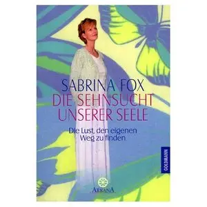 Die Sehnsucht unserer Seele - Die Lust, den eigenen Weg zu finden - Sabrina Fox