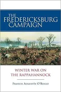 The Fredericksburg Campaign: Winter War on the Rappahannock