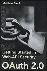 OAuth 2.0: Getting Started in Web-API Security (API University Series) (Volume 1)