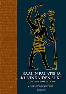 «Baalin palatsi ja kuninkaiden suku - Ugaritin jumaltarut» by Aarre Huhtala,Tapani Harviainen