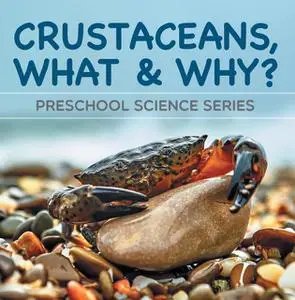 «Crustaceans, What & Why? : Preschool Science Series» by Baby Professor