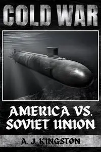 Cold War: America vs. Soviet Union by A.J.Kingston