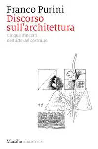 Franco Purini - Discorso sull'architettura. Cinque itinerari nell’arte del costruire