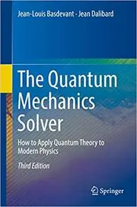 The Quantum Mechanics Solver: How to Apply Quantum Theory to Modern Physics, 3rd Edition (repost)