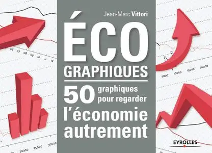 Jean-Marc Vittori, "Éco-graphiques: 50 graphiques pour regarder l'économie autrement"