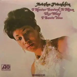 Aretha Franklin - I Never Loved a Man the Way I Love You (Vinyl Reissue) (1967/2019) [24bit/96kHz]