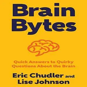 Brain Bytes: Quick Answers to Quirky Questions About the Brain [Audiobook]