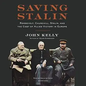 Saving Stalin: Roosevelt, Churchill, Stalin, and the Cost of Allied Victory in Europe [Audiobook]