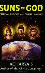 Suns of God: Krishna, Buddha and Christ Unveiled (Repost)