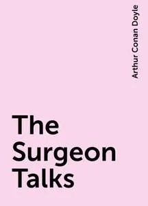 «The Surgeon Talks» by Arthur Conan Doyle
