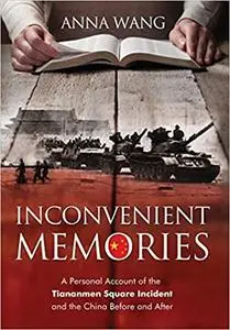 Inconvenient Memories: A Personal Account of the Tiananmen Square Incident and China Before and After