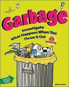 Garbage: Investigate What Happens When You Throw It Out with 25 Projects
