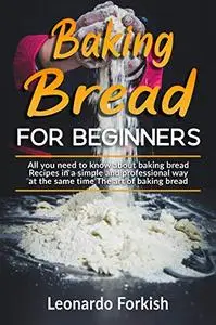 Baking bread for beginners: Everything about preparation homemade bread is composed of skills