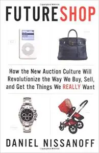 FutureShop: How the New Auction Culture Will Revolutionize the Way We Buy, Sell, and Get theThings We Really Want