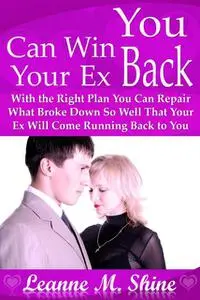 «You Can Win Your Ex Back: With the Right Plan You Can Repair What Broke Down So Well That Your Ex Will Come Running Bac