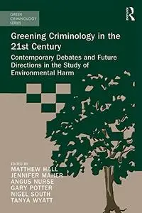 Greening Criminology in the 21st Century: Contemporary debates and future directions in the study of environmental harm