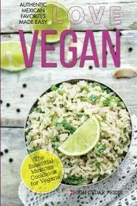 Love Vegan: The Essential Mexican Cookbook for Vegans (Volume 3)