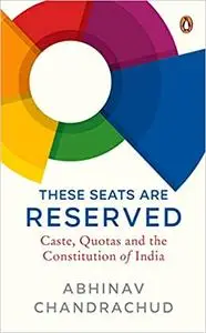 These Seats Are Reserved: Caste, Quotas and the Constitution of India
