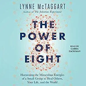 The Power of Eight: Harnessing the Miraculous Energies of a Small Group to Heal Others, Your Life, and the World [Audiobook]