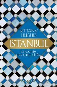 Bettany Hughes, "Istanbul: Le conte des trois citées"