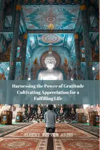Harnessing the Power of Gratitude: Cultivating Appreciation for a Fulfilling Life
