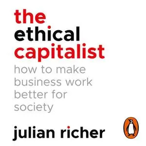 «The Ethical Capitalist: How to Make Business Work Better for Society» by Julian Richer