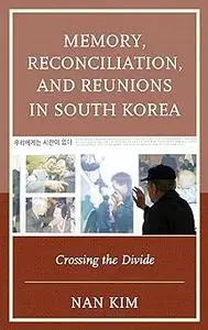 Memory, Reconciliation, and Reunions in South Korea: Crossing the Divide