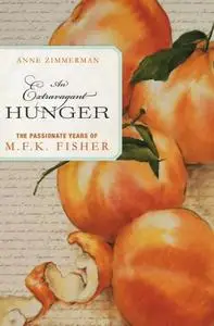An Extravagant Hunger: The Passionate Years of M. F. K. Fisher
