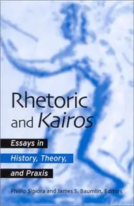 Rhetoric and Kairos: Essays in History, Theory, and Praxis (repost)