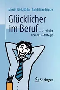 Glücklicher im Beruf ...: ... mit der Kompass-Strategie, 2. Auflage