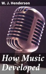 «How Music Developed» by W.J.Henderson