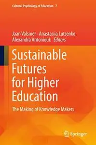 Sustainable Futures for Higher Education: The Making of Knowledge Makers (Cultural Psychology of Education (Repost)