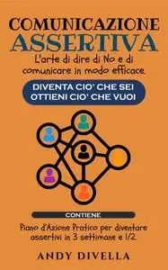 COMUNICAZIONE ASSERTIVA: L'arte di dire di No e di comunicare in modo efficace