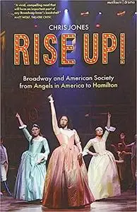 Rise Up!: Broadway and American Society from 'Angels in America’ to ‘Hamilton’