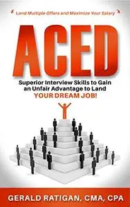Aced: Superior Interview Skills to Gain an Unfair Advantage to Land Your DREAM JOB!