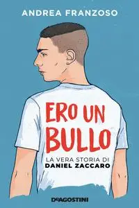 Andrea Franzoso - Ero un bullo. La vera storia di Daniel Zaccaro