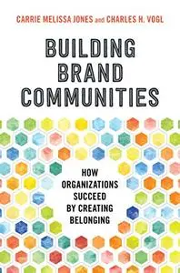 Building Brand Communities: How Organizations Succeed by Creating Belonging