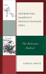 Retrieving Darwin's Revolutionary Idea: The Reluctant Radical