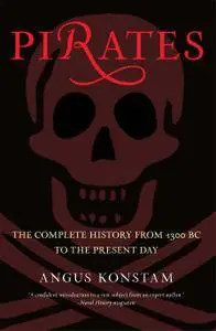 Pirates: The Complete History From 1300 Bc To The Present Day
