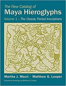 The New Catalog of Maya Hieroglyphs, Volume One: The Classic Period Inscriptions (Volume 247)