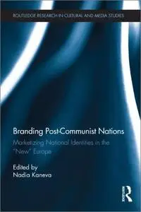 Branding Post-Communist Nations: Marketizing National Identities in the "New" Europe