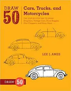 Draw 50 Cars, Trucks, and Motorcycles: The Step-by-Step Way to Draw Dragsters, Vintage Cars, Dune Buggies, Mini Choppers Ed 4