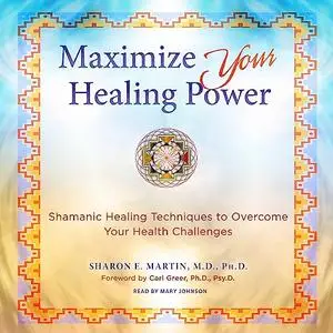 Maximize Your Healing Power: Shamanic Healing Techniques to Overcome Your Health Challenges [Audiobook]