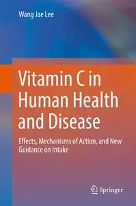 Vitamin C in Human Health and Disease: Effects, Mechanisms of Action, and New Guidance on Intake