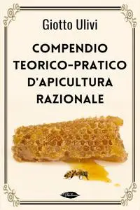 Giotto Ulivi - Compendio teorico-pratico d’apicultura razionale