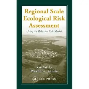 Regional Scale Ecological Risk Assessment by Wayne G. Landis